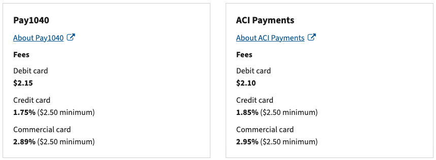 IRS card payment options: Pay1040 charges $2.15 for a debit card, 1.75% for a credit card, and 2.89% for a commercial card. ACI Payments charges $2.10 for a debit card, 1.85% for a credit card, and 2.95% for a commercial card. Credit and commercial card fees have a $2.50 minimum.